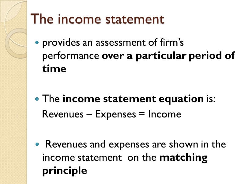 The income statement provides an assessment of firm’s performance over a particular period of
